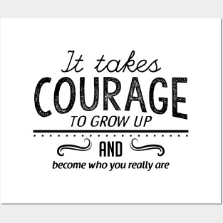 It takes courage to grow up and become who you really are Posters and Art